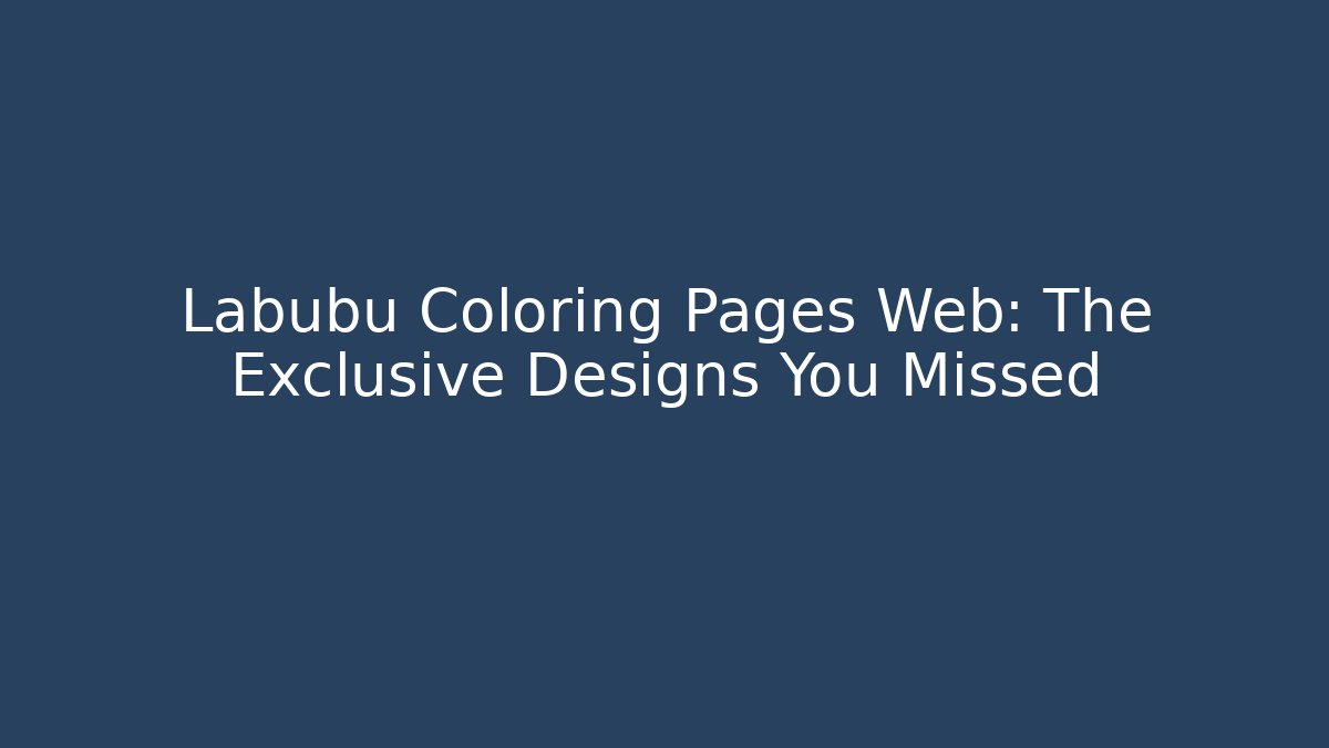 Labubu Coloring Pages Web: The Exclusive Designs You Missed