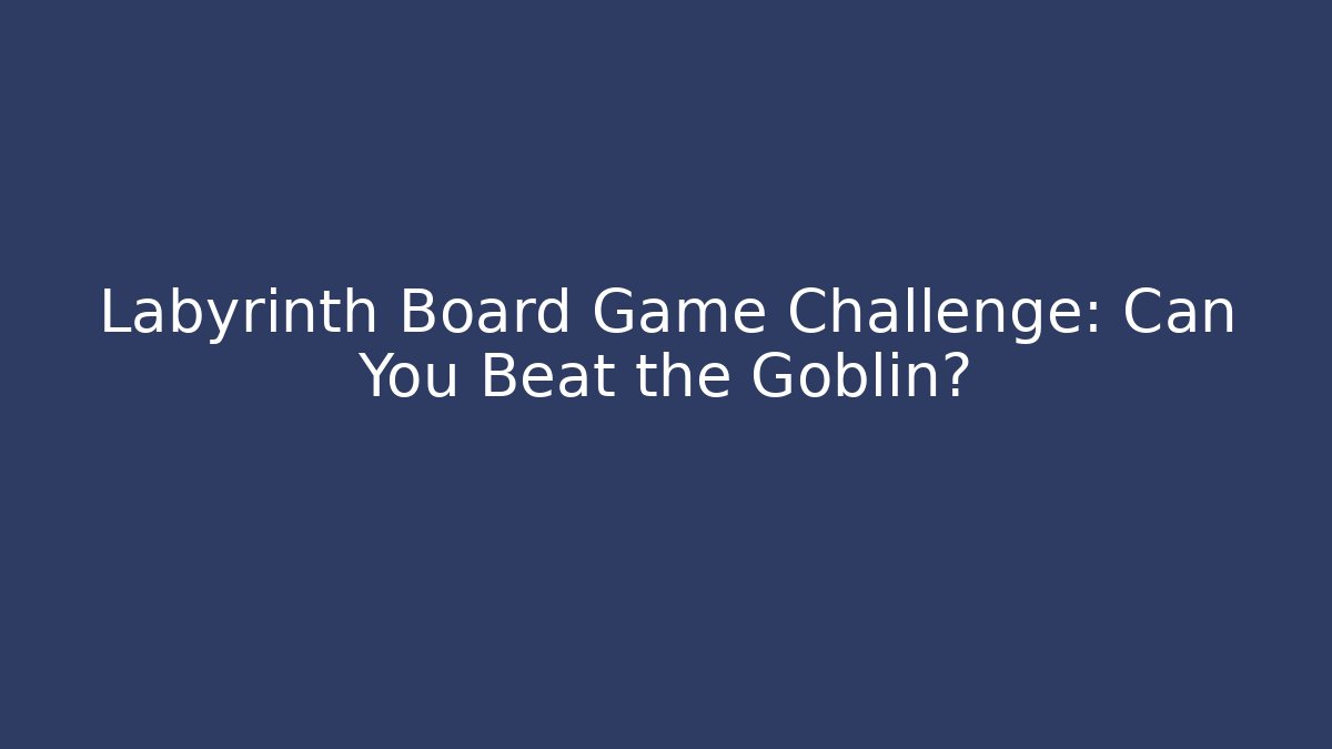 Labyrinth Board Game Challenge: Can You Beat the Goblin?