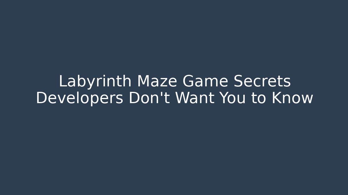 Labyrinth Maze Game Secrets Developers Don't Want You to Know