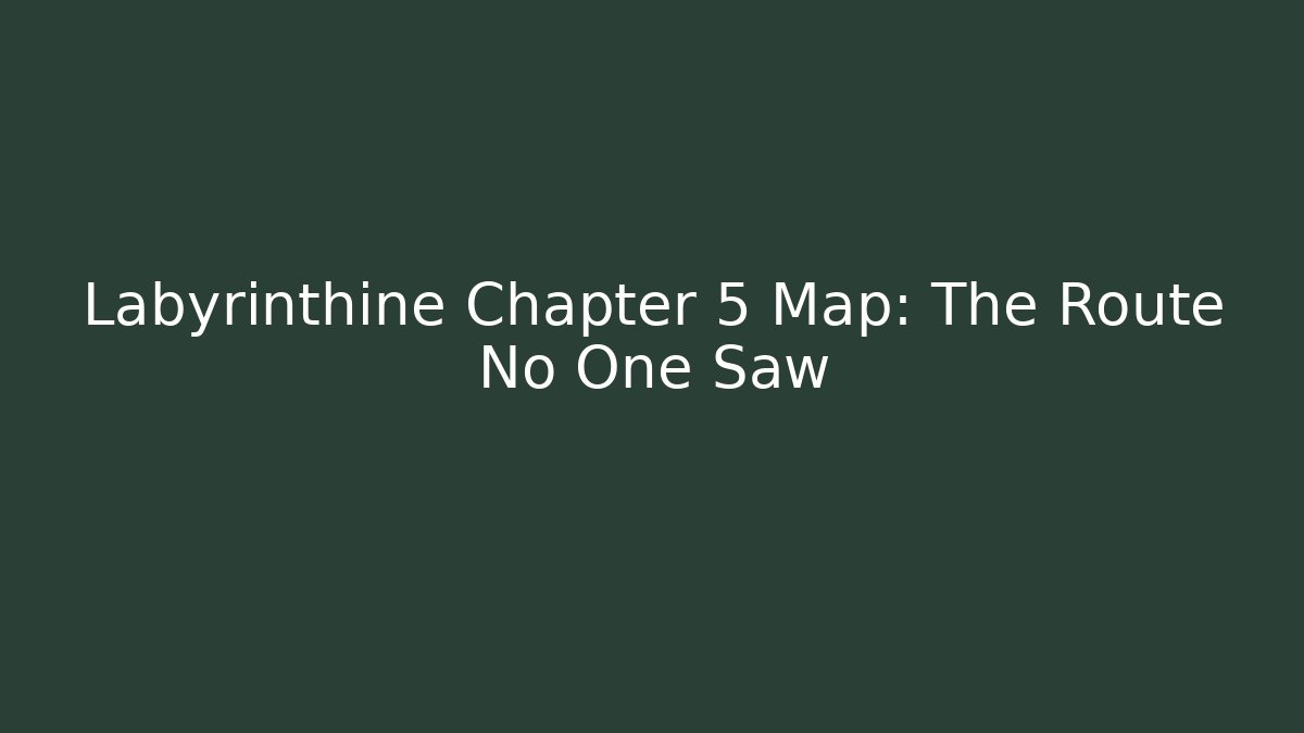 Labyrinthine Chapter 5 Map: The Route No One Saw - Vintage E-Juice