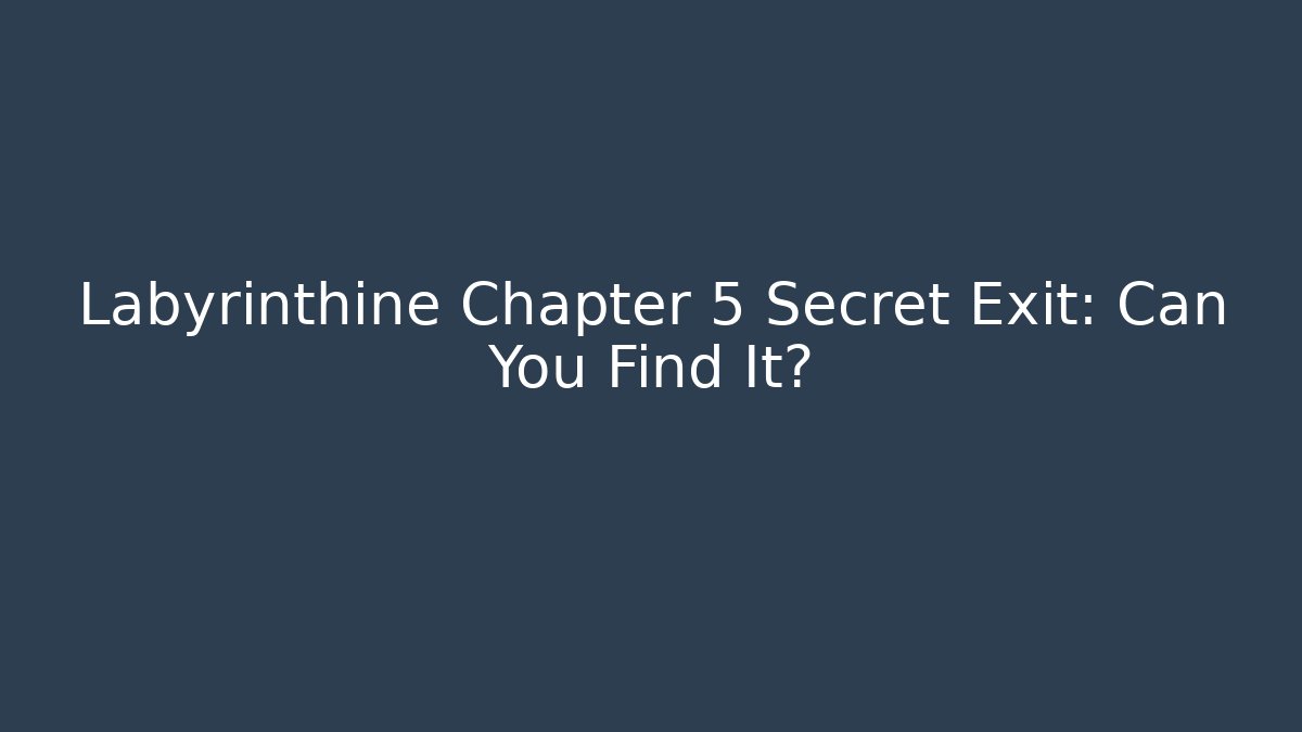 Labyrinthine Chapter 5 Secret Exit: Can You Find It?