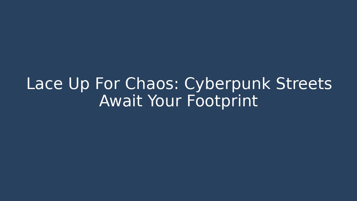 Lace Up For Chaos: Cyberpunk Streets Await Your Footprint