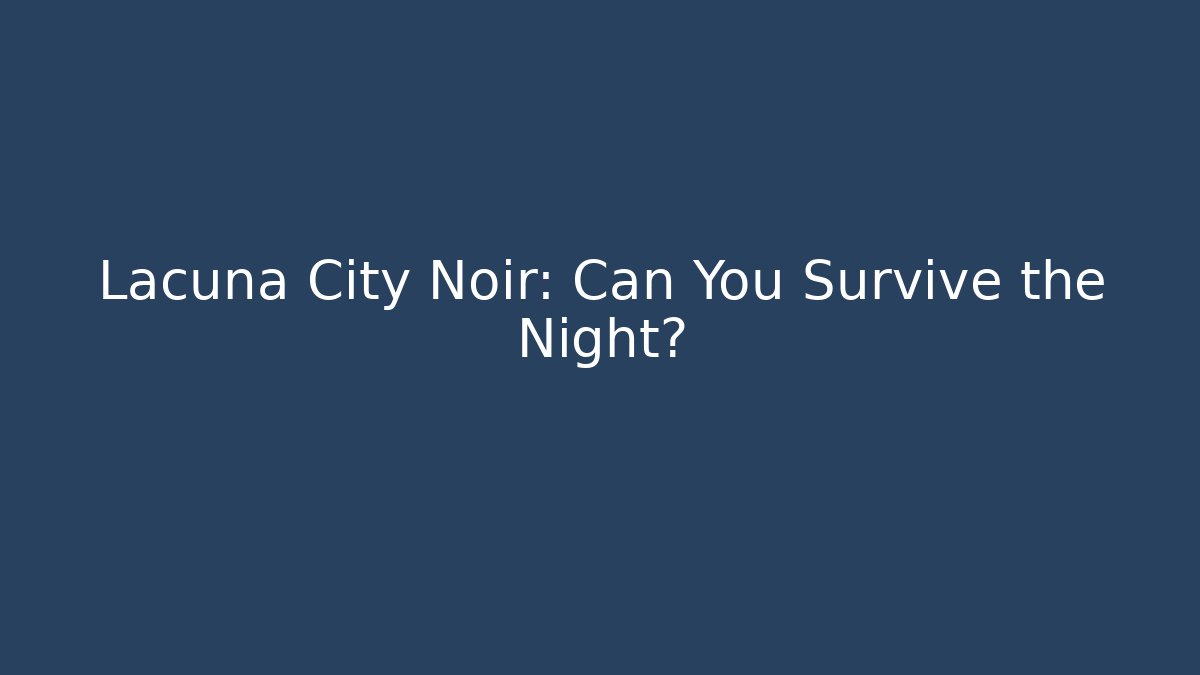 Lacuna City Noir: Can You Survive the Night?