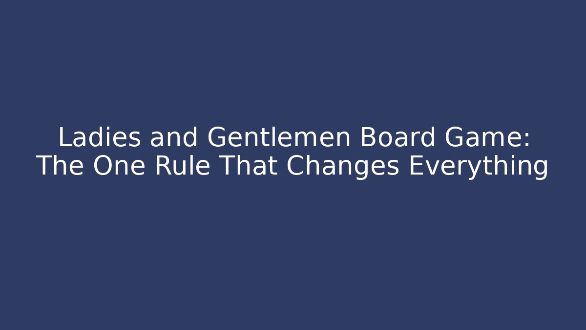 Ladies and Gentlemen Board Game: The One Rule That Changes Everything