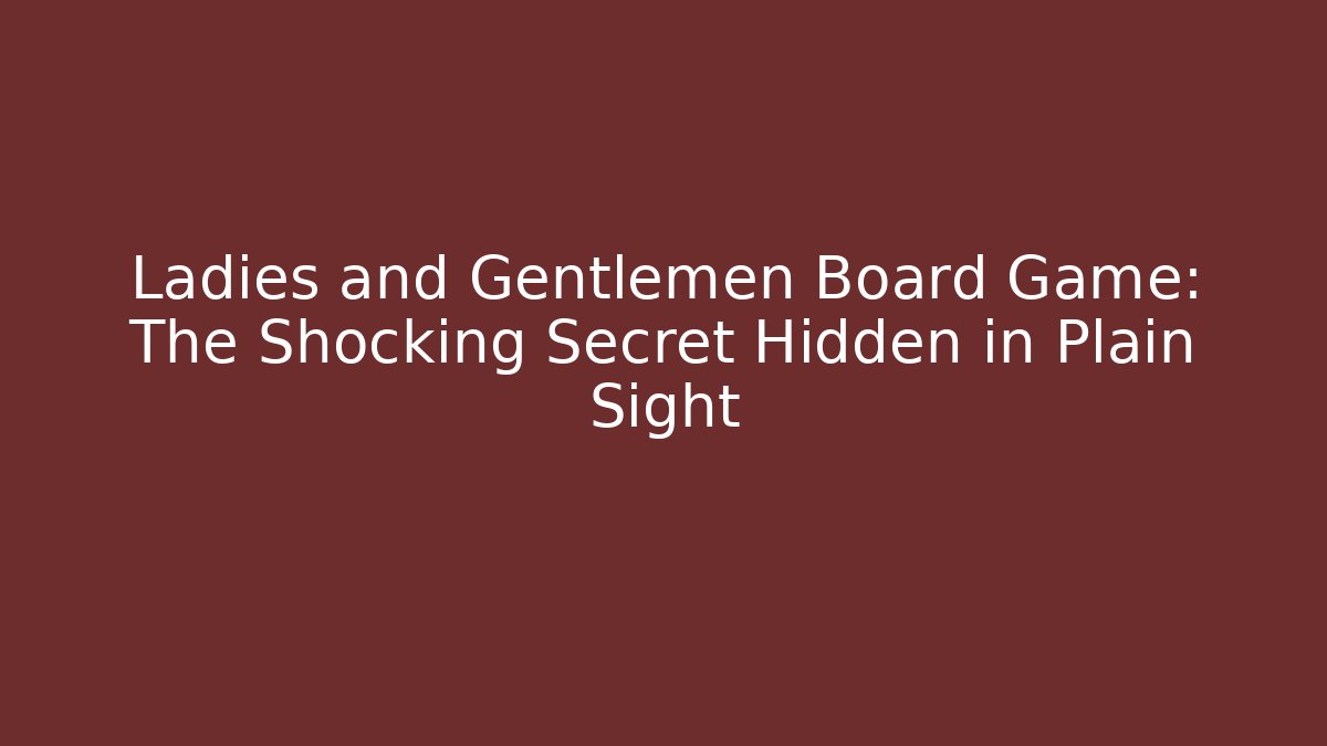 Ladies and Gentlemen Board Game: The Shocking Secret Hidden in Plain Sight