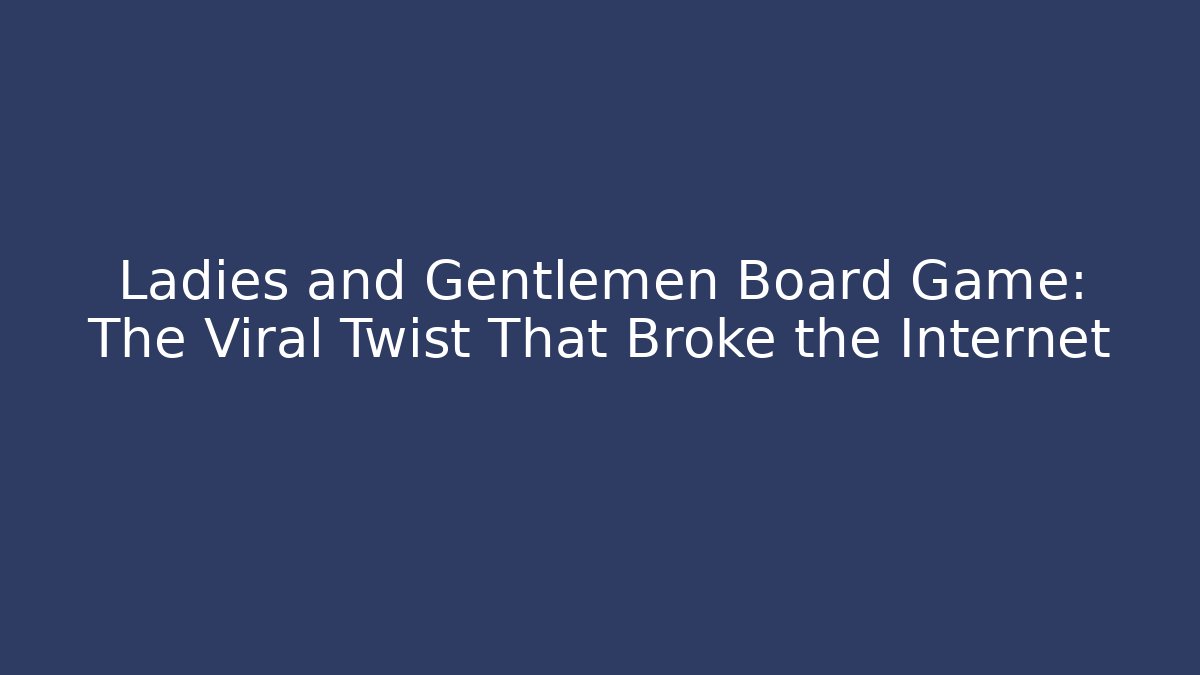 Ladies and Gentlemen Board Game: The Viral Twist That Broke the Internet