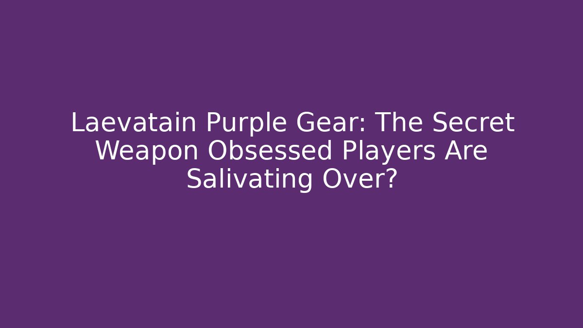 Laevatain Purple Gear: The Secret Weapon Obsessed Players Are Salivating Over?