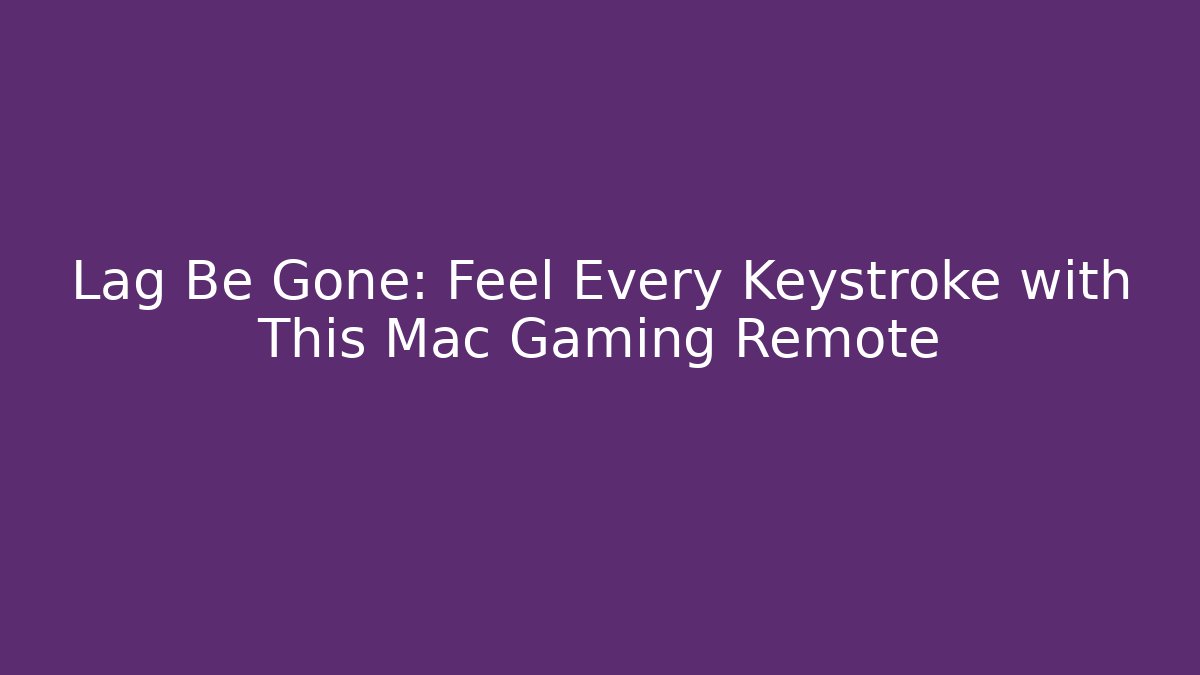 Lag Be Gone: Feel Every Keystroke with This Mac Gaming Remote