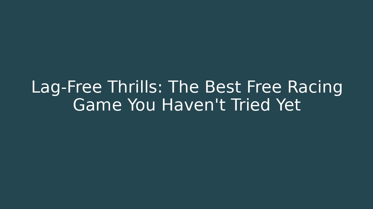 Lag-Free Thrills: The Best Free Racing Game You Haven't Tried Yet