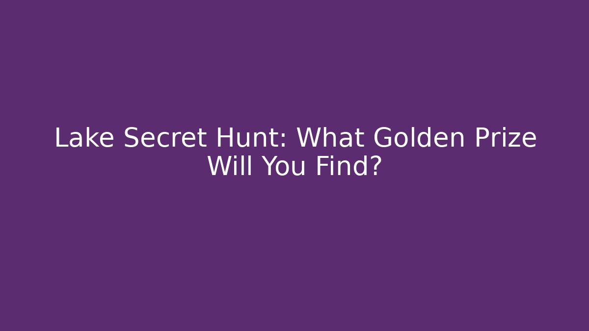 Lake Secret Hunt: What Golden Prize Will You Find?