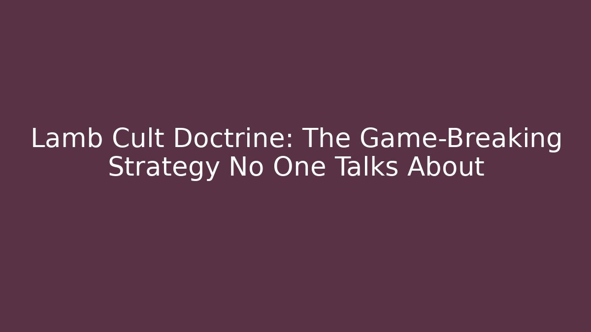 Lamb Cult Doctrine: The Game-Breaking Strategy No One Talks About