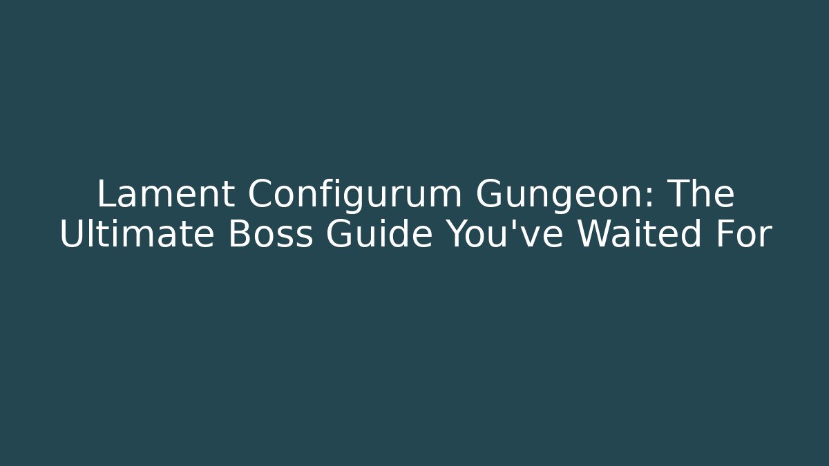 Lament Configurum Gungeon: The Ultimate Boss Guide You've Waited For