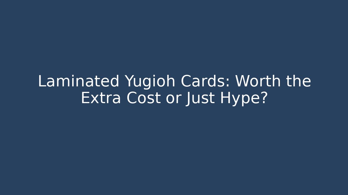 Laminated Yugioh Cards: Worth the Extra Cost or Just Hype? - Vintage E-Juice