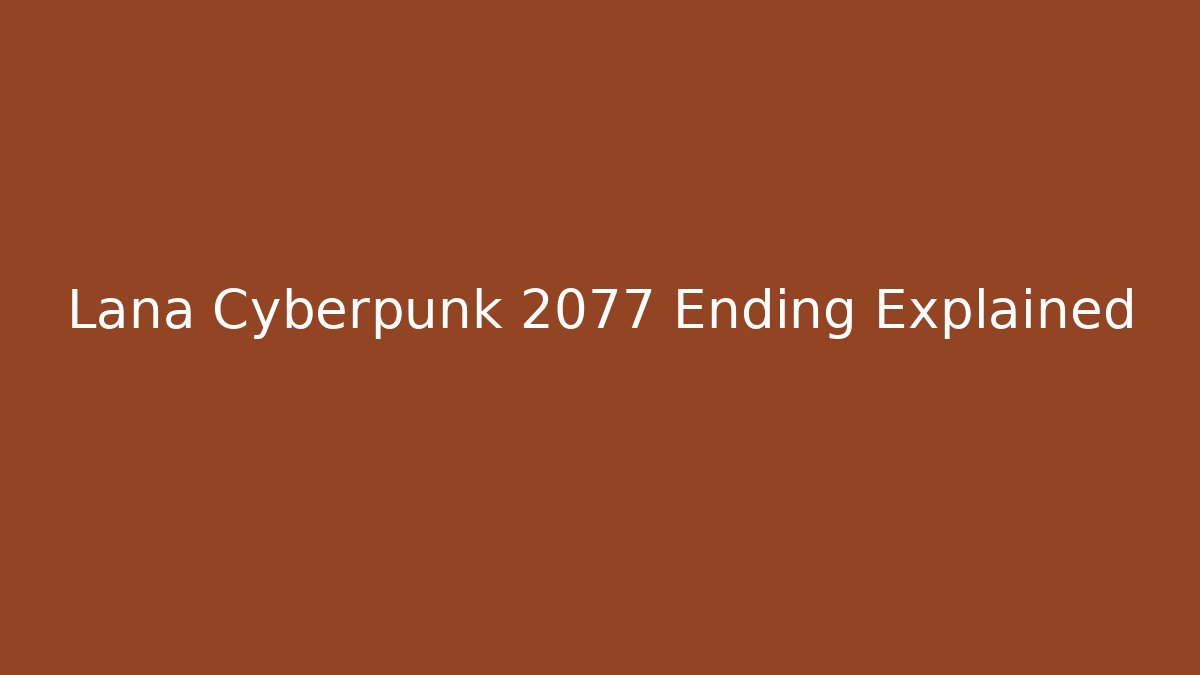 Lana Cyberpunk 2077 Ending Explained