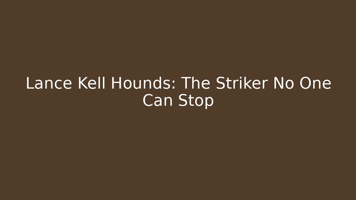 Lance Kell Hounds: The Striker No One Can Stop