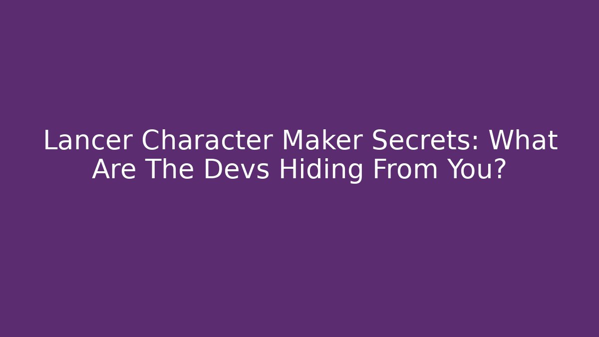 Lancer Character Maker Secrets: What Are The Devs Hiding From You?