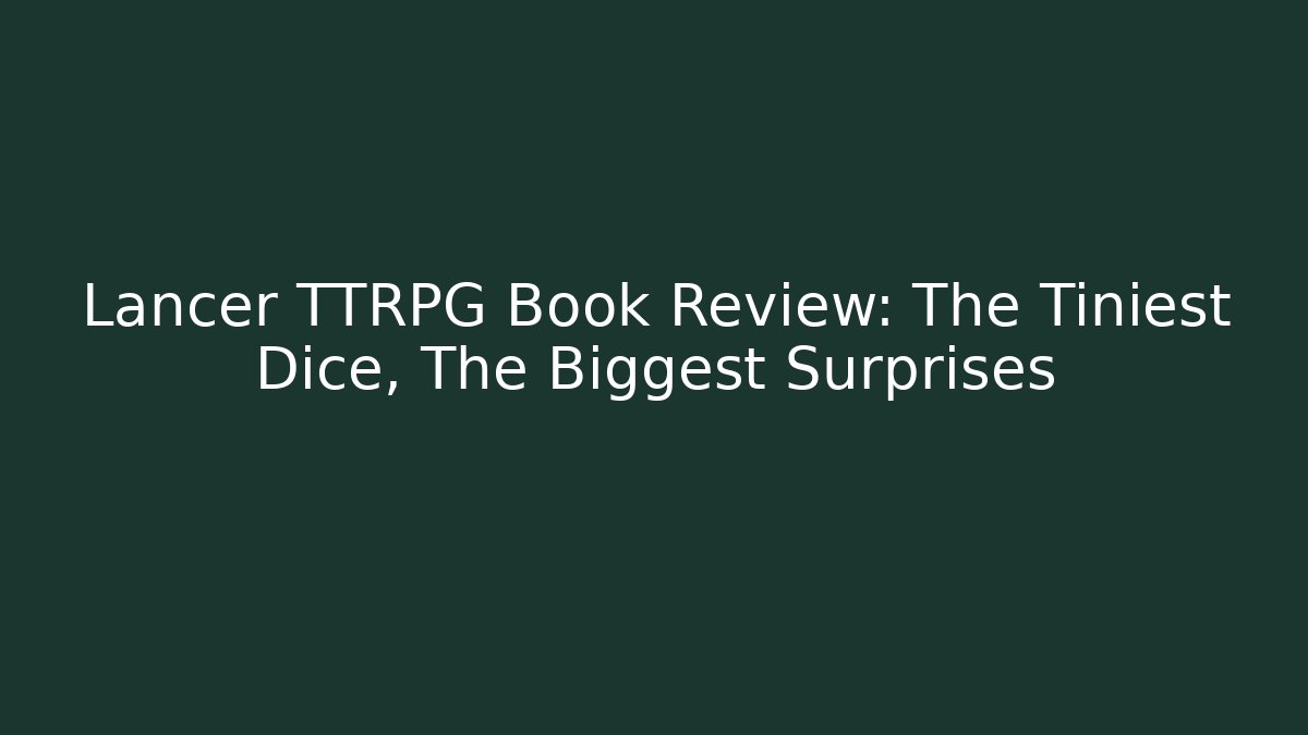 Lancer TTRPG Book Review: The Tiniest Dice, The Biggest Surprises