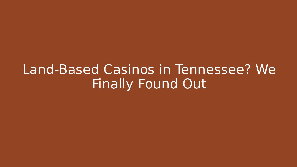 Land-Based Casinos in Tennessee? We Finally Found Out