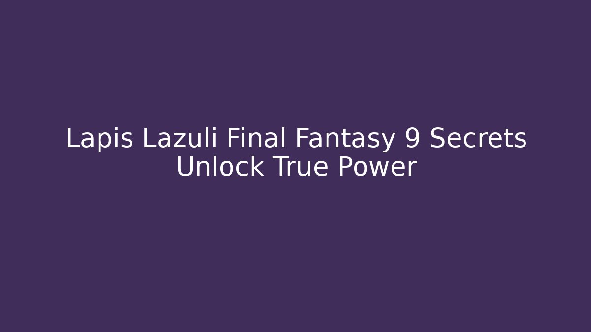 Lapis Lazuli Final Fantasy 9 Secrets Unlock True Power