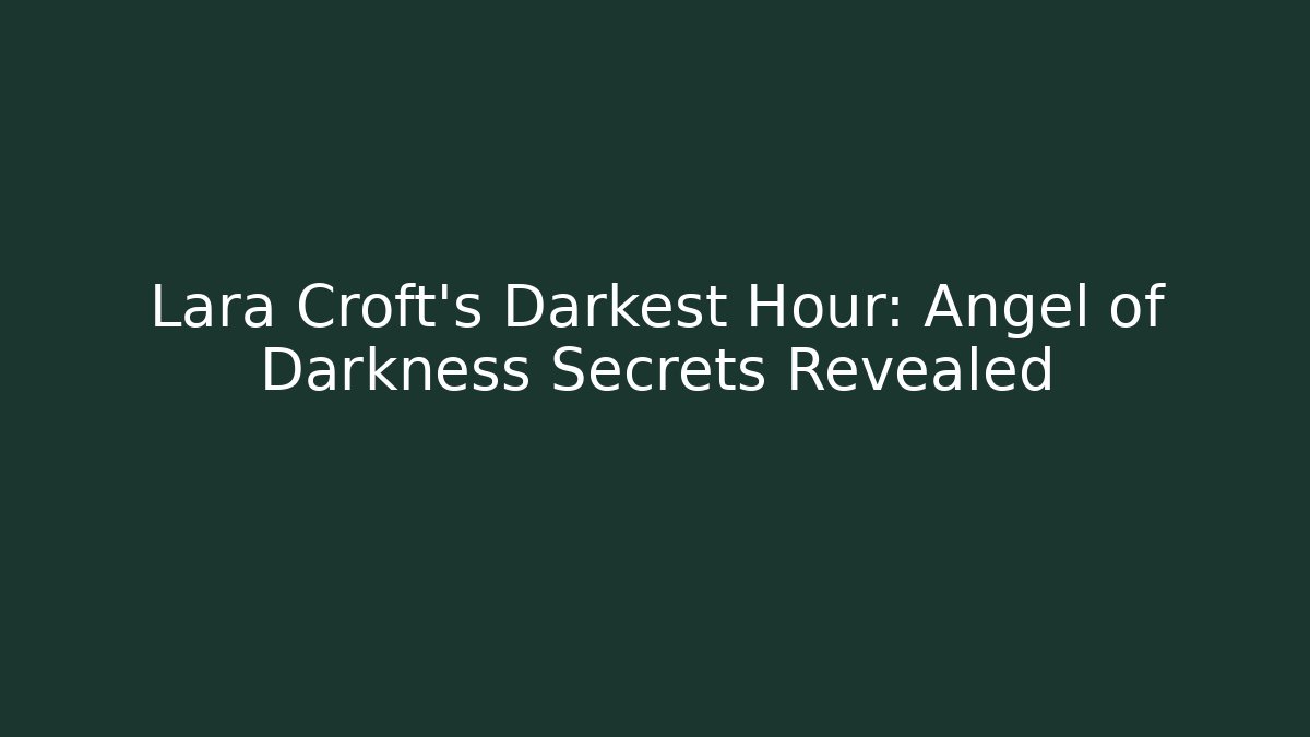 Lara Croft's Darkest Hour: Angel of Darkness Secrets Revealed