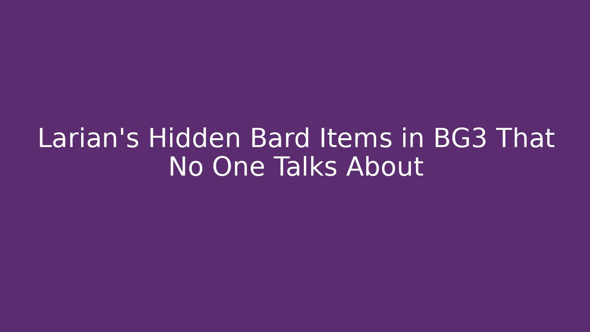 Larian's Hidden Bard Items in BG3 That No One Talks About - Vintage E-Juice