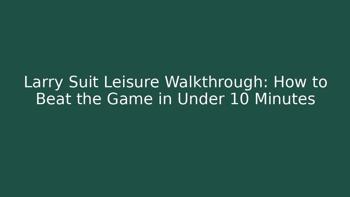 Larry Suit Leisure Walkthrough: How to Beat the Game in Under 10 Minutes