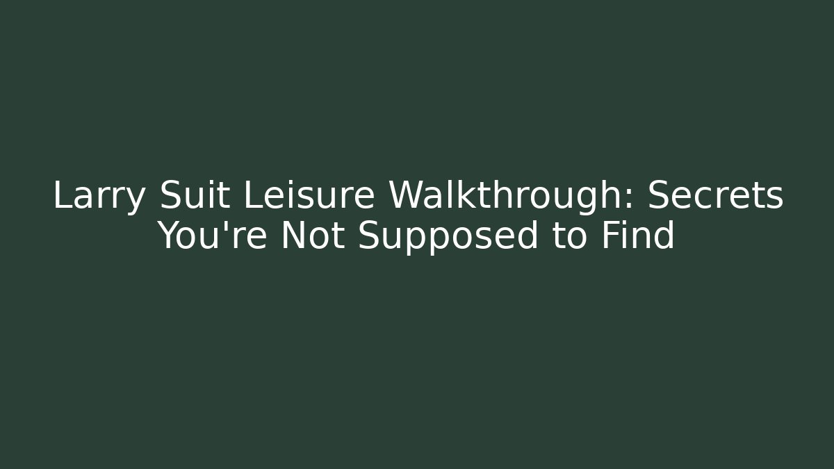 Larry Suit Leisure Walkthrough: Secrets You’re Not Supposed to Find