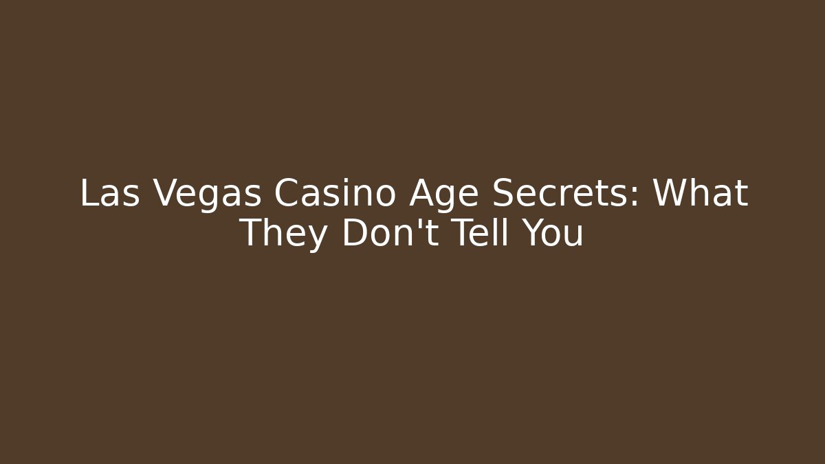 Las Vegas Casino Age Secrets: What They Don't Tell You