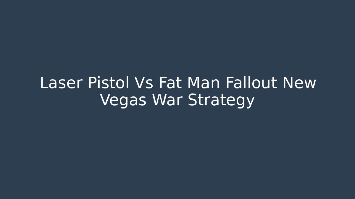 Laser Pistol Vs Fat Man Fallout New Vegas War Strategy