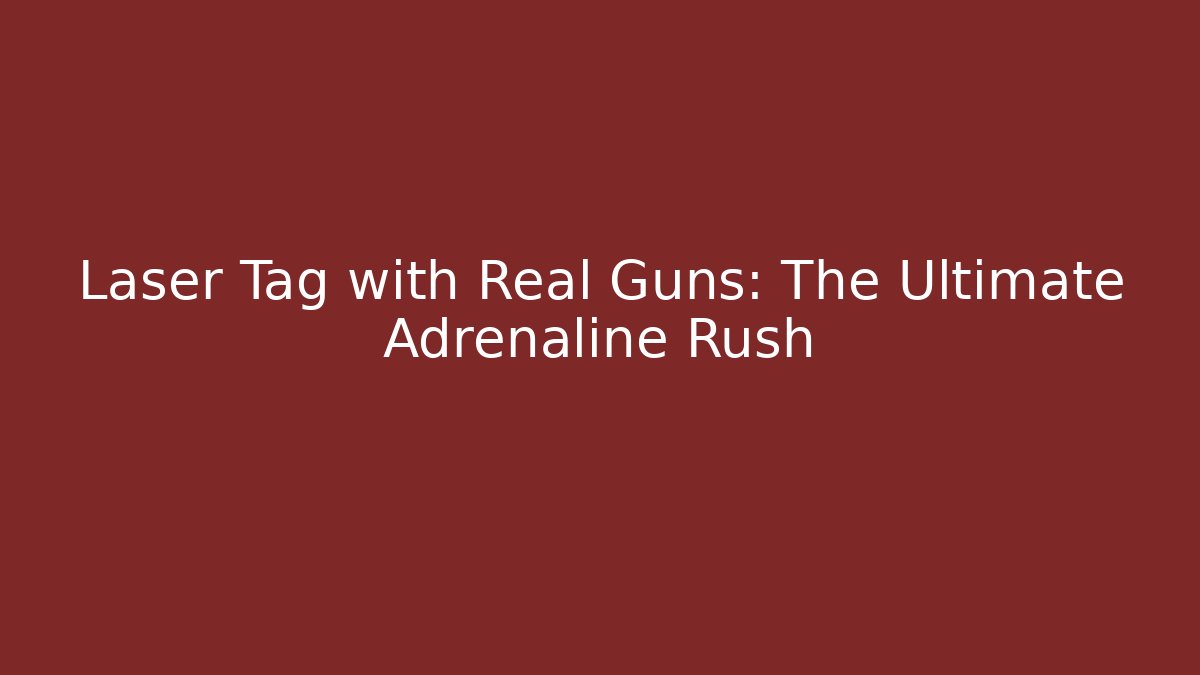 Laser Tag with Real Guns: The Ultimate Adrenaline Rush