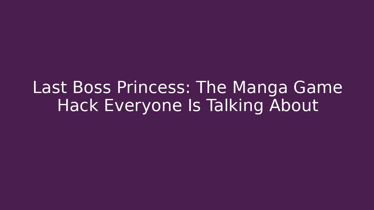 Last Boss Princess: The Manga Game Hack Everyone Is Talking About