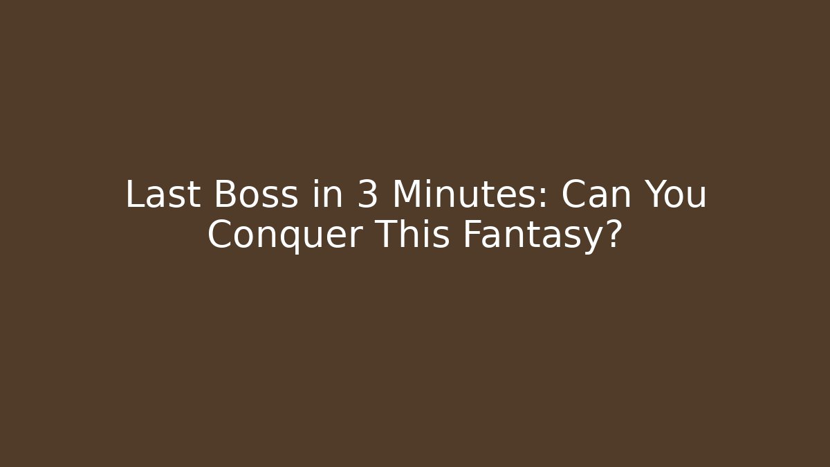 Last Boss in 3 Minutes: Can You Conquer This Fantasy?