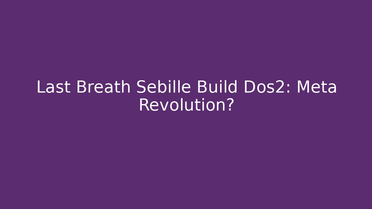 Last Breath Sebille Build Dos2: Meta Revolution?