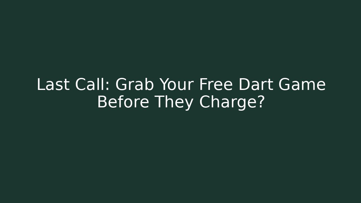 Last Call: Grab Your Free Dart Game Before They Charge?