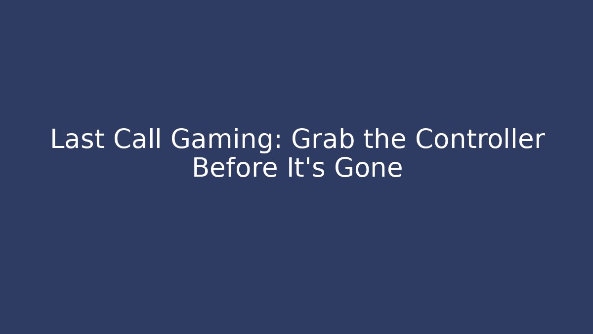 Last Call Gaming: Grab the Controller Before It's Gone - Vintage E-Juice