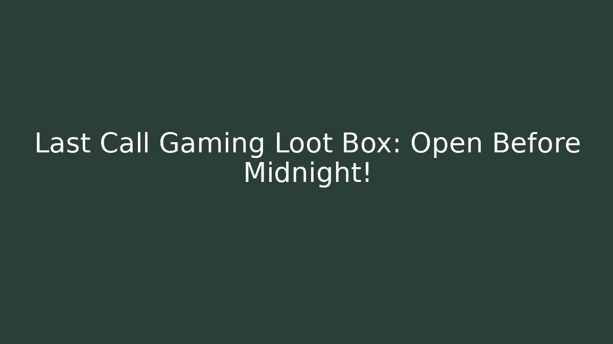 Last Call Gaming Loot Box: Open Before Midnight! - Vintage E-Juice