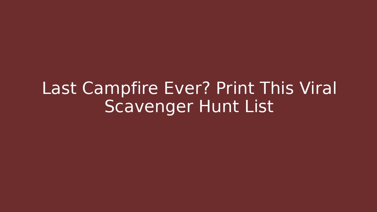 Last Campfire Ever? Print This Viral Scavenger Hunt List