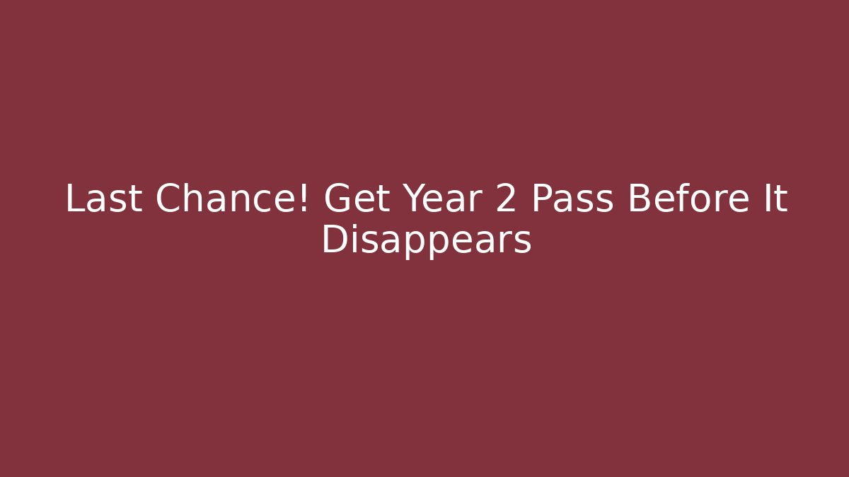 Last Chance! Get Year 2 Pass Before It Disappears - Vintage E-Juice