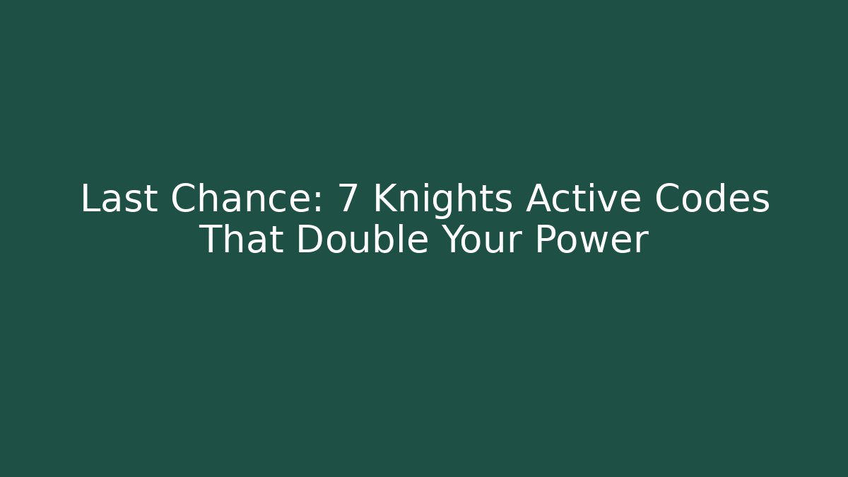 Last Chance: 7 Knights Active Codes That Double Your Power - Vintage E-Juice