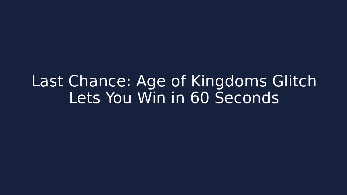 Last Chance: Age of Kingdoms Glitch Lets You Win in 60 Seconds