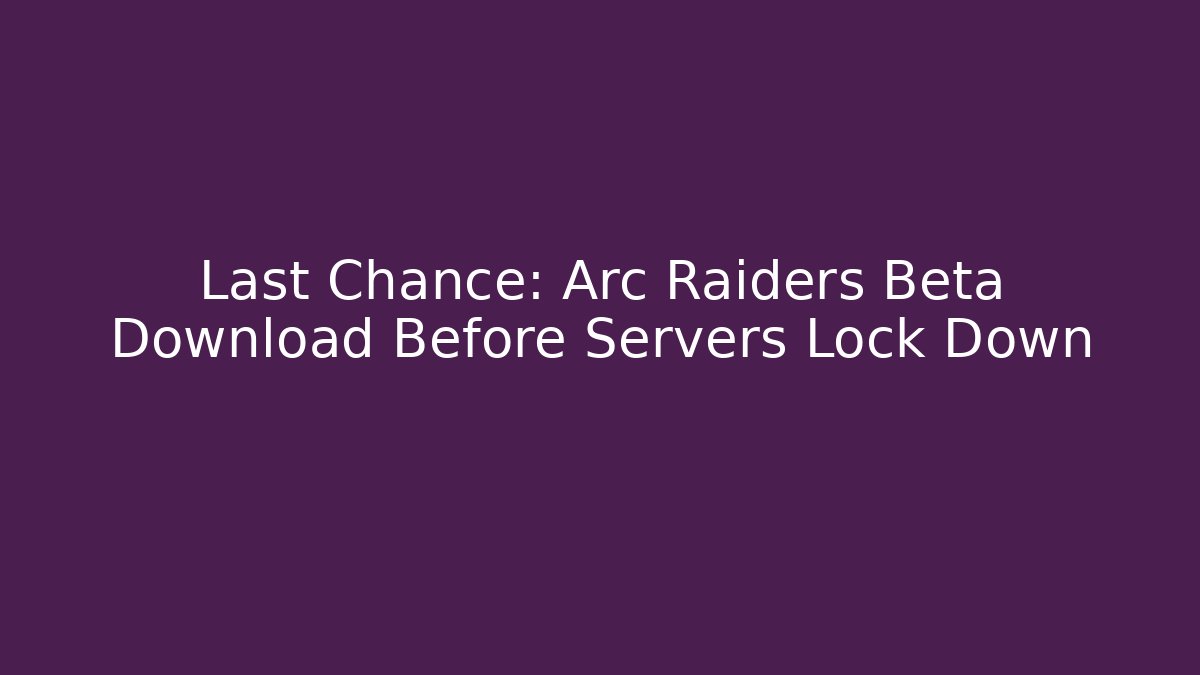 Last Chance: Arc Raiders Beta Download Before Servers Lock Down