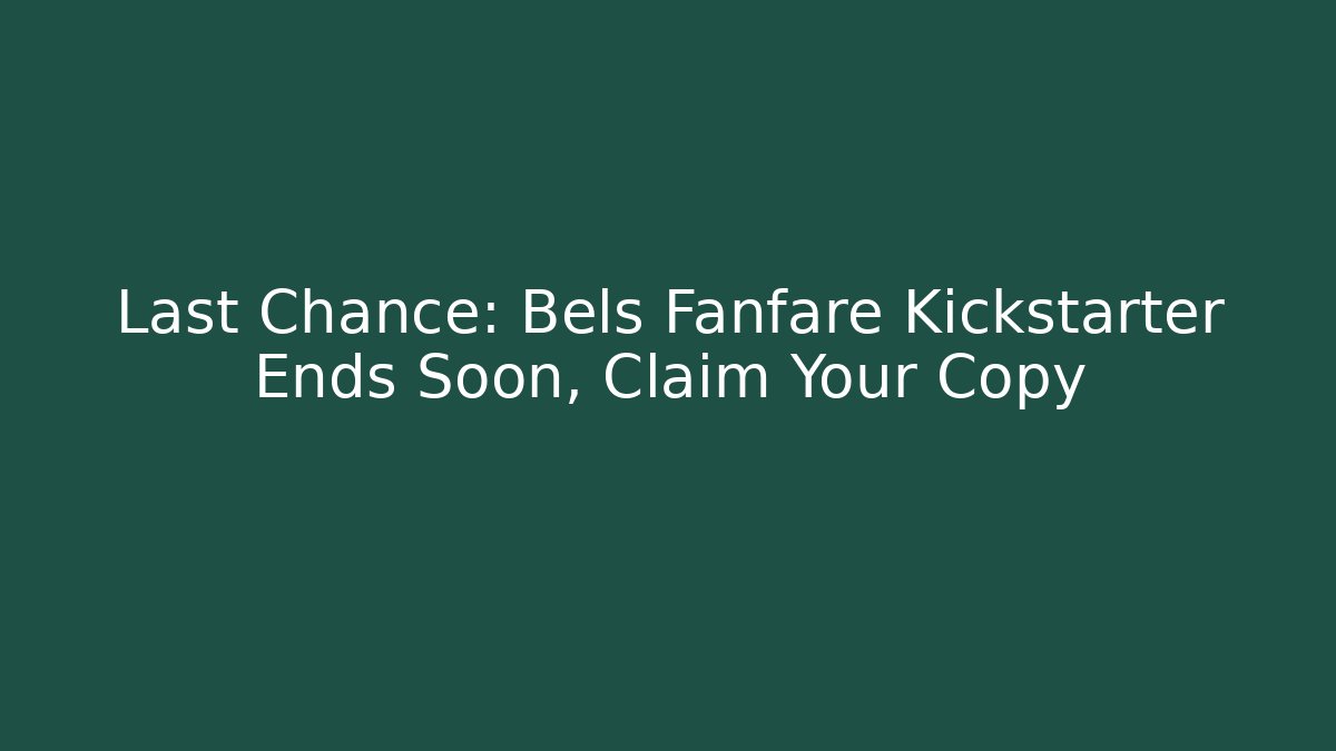 Last Chance: Bels Fanfare Kickstarter Ends Soon, Claim Your Copy