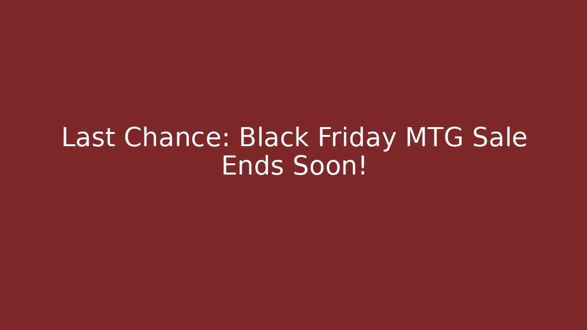 Last Chance: Black Friday MTG Sale Ends Soon!