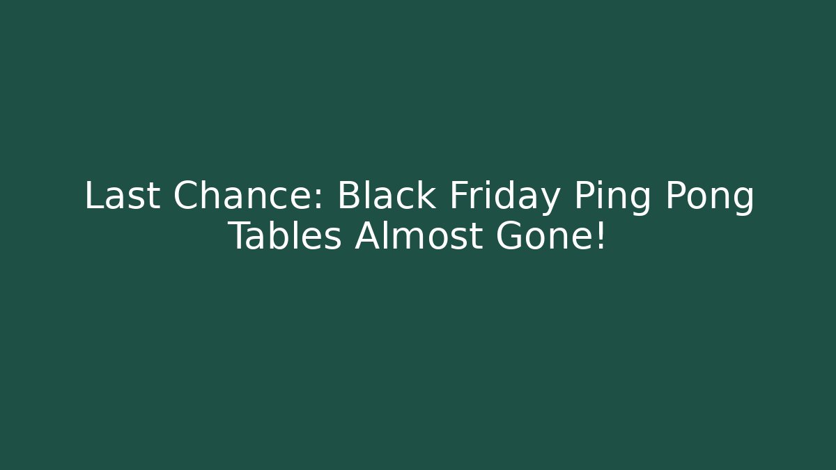 Last Chance: Black Friday Ping Pong Tables Almost Gone!