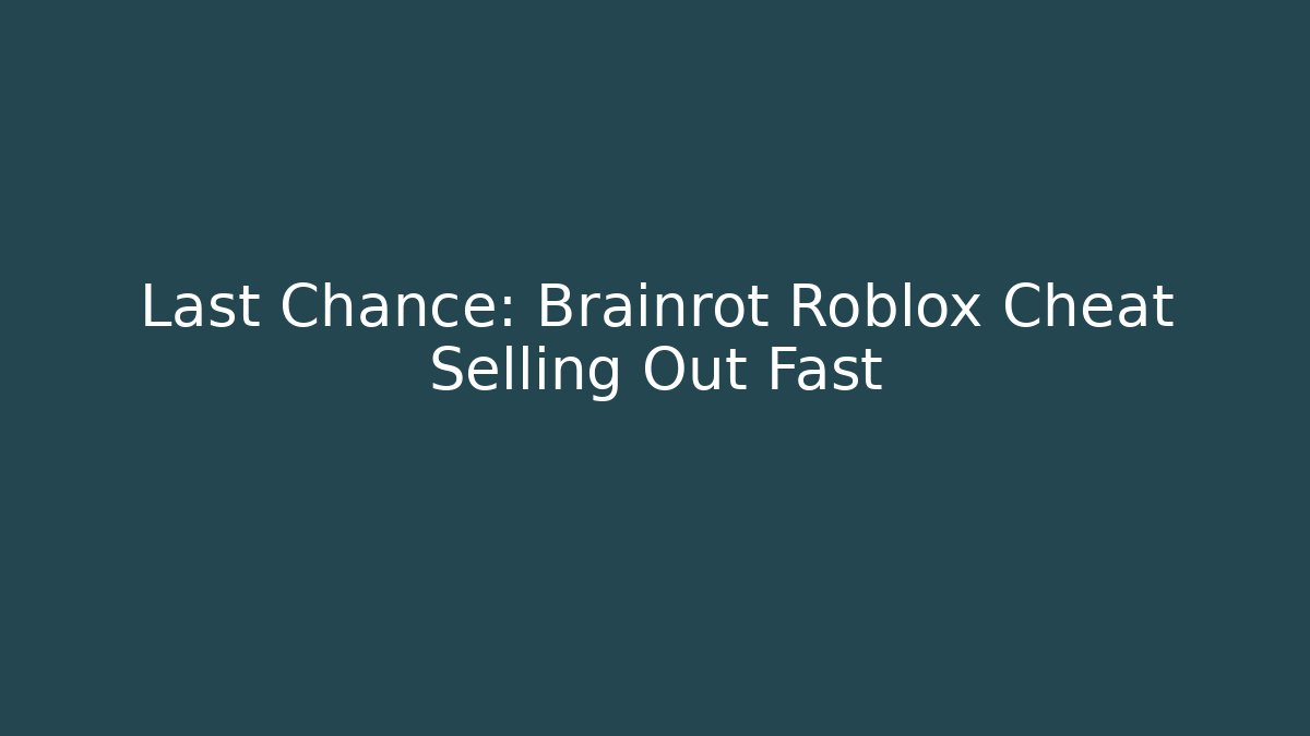 Last Chance: Brainrot Roblox Cheat Selling Out Fast