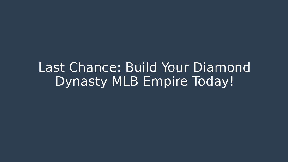 Last Chance: Build Your Diamond Dynasty MLB Empire Today!