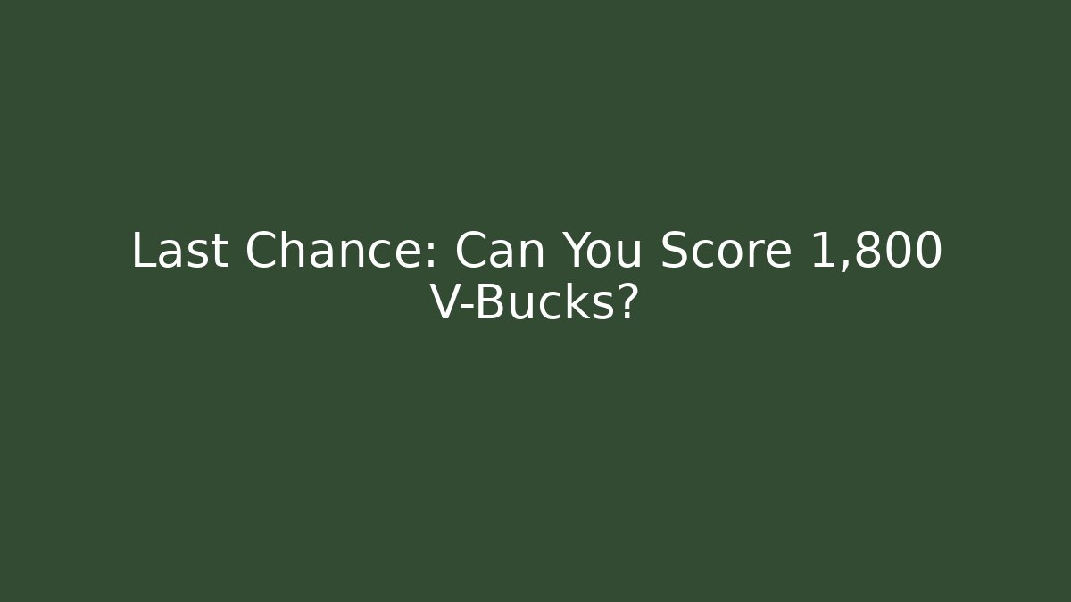 Last Chance: Can You Score 1,800 V-Bucks?