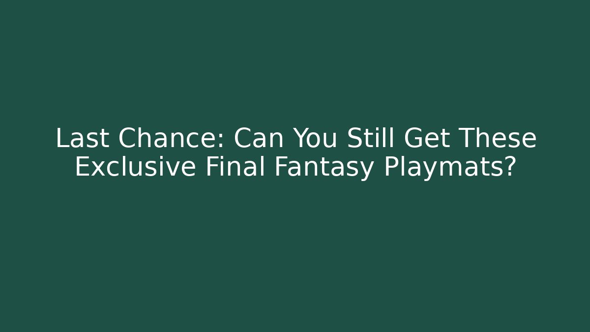 Last Chance: Can You Still Get These Exclusive Final Fantasy Playmats?