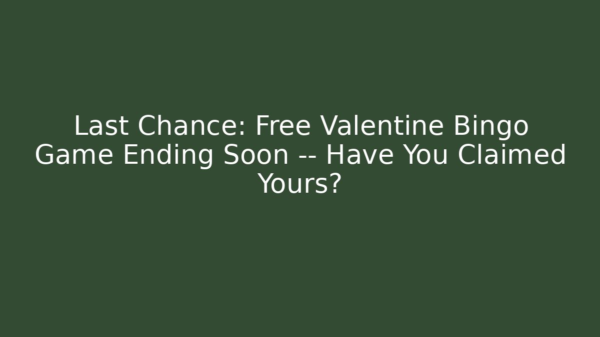 Last Chance: Free Valentine Bingo Game Ending Soon — Have You Claimed Yours?
