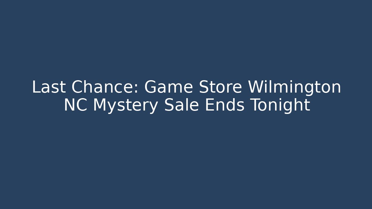 Last Chance: Game Store Wilmington NC Mystery Sale Ends Tonight